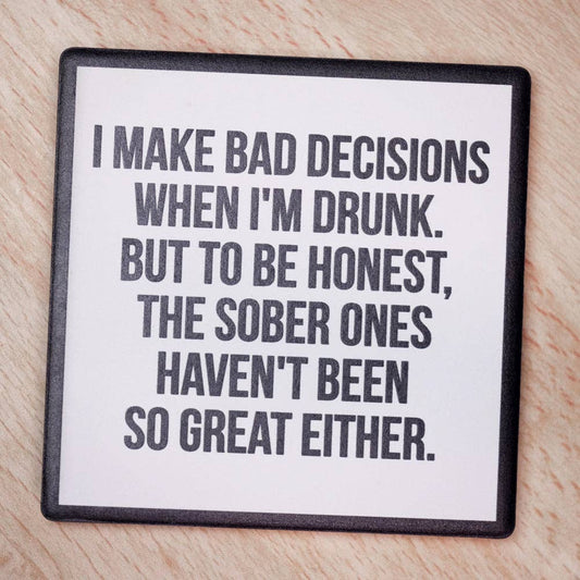 I make bad decisions… Drink Coaster.