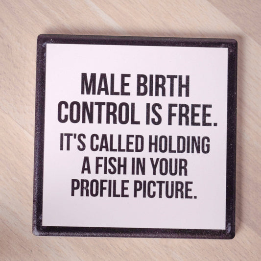 Male birth control is free… Drink Coaster.