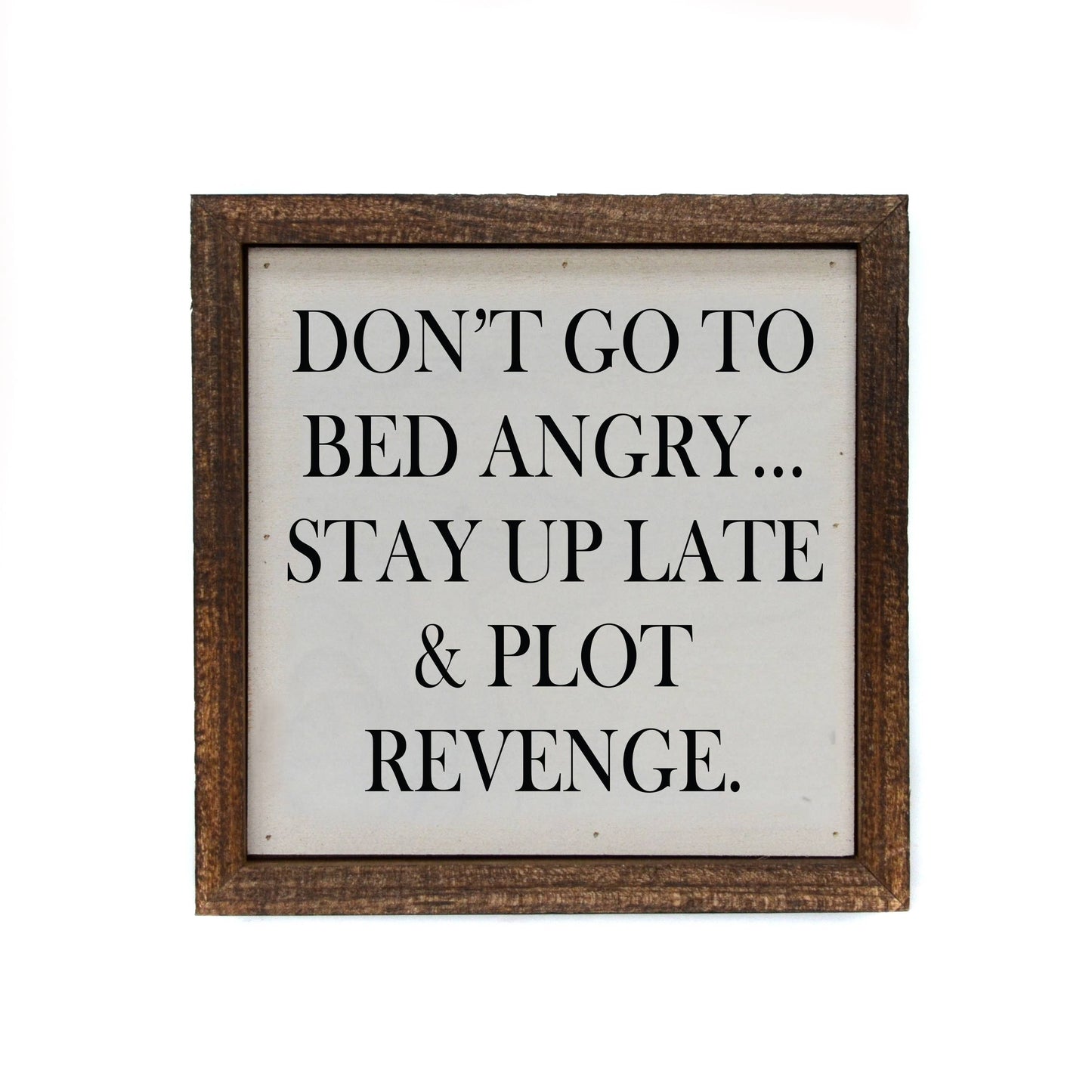 Sign: Don't Go To Bed Angry... Stay Up Late & Plot Revenge 6x6