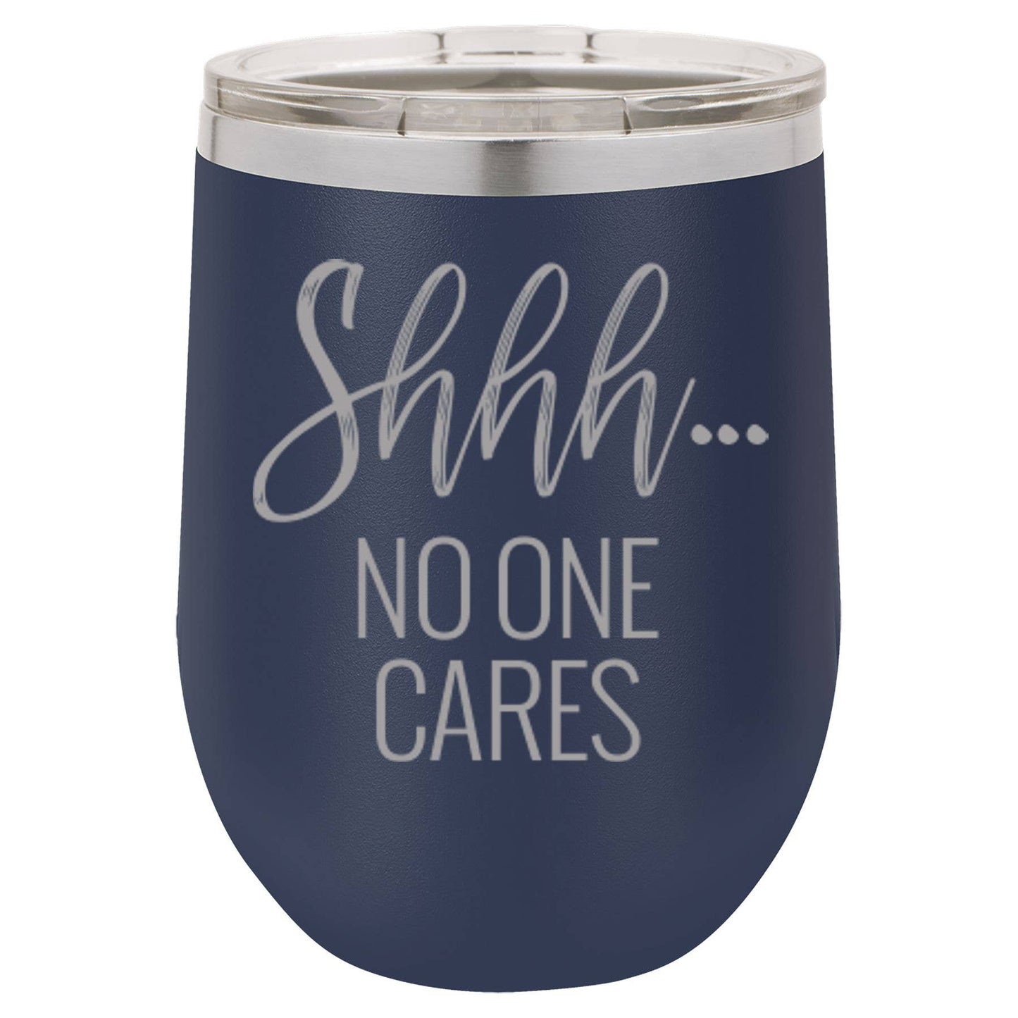 Wine Tumbler: Shhh... No One Cares 12 oz.