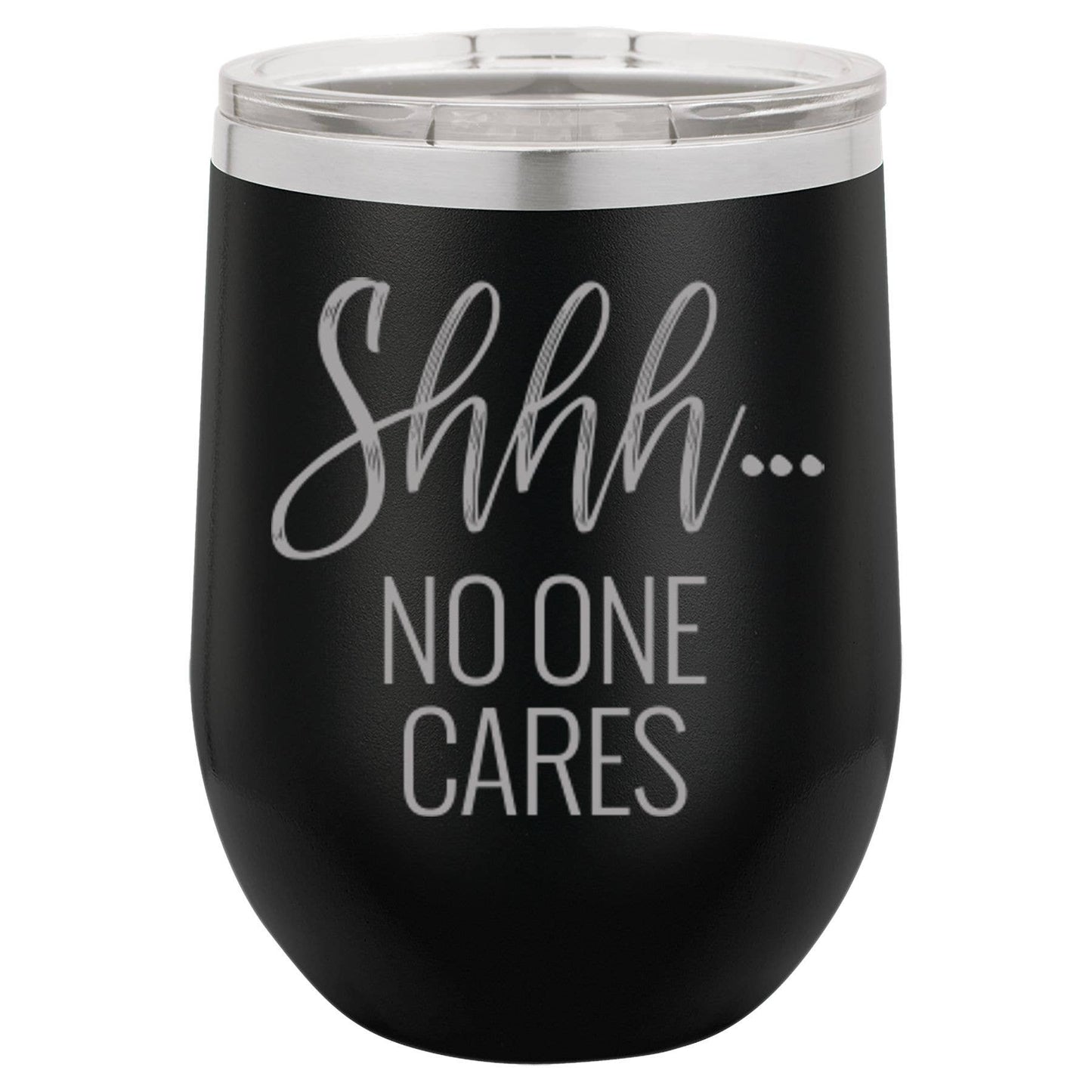 Wine Tumbler: Shhh... No One Cares 12 oz.