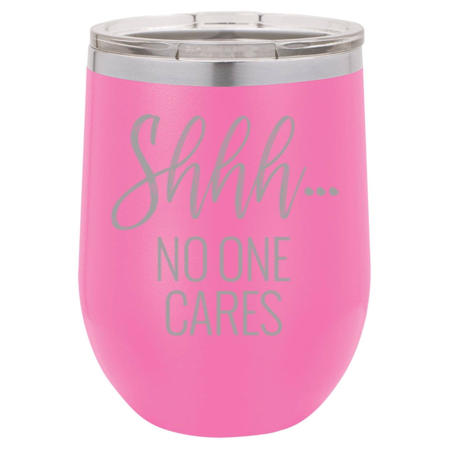 Wine Tumbler: Shhh... No One Cares 12 oz.