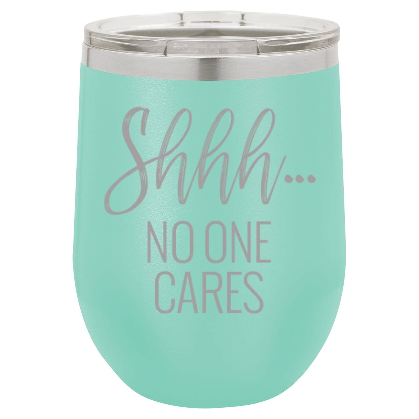 Wine Tumbler: Shhh... No One Cares 12 oz.