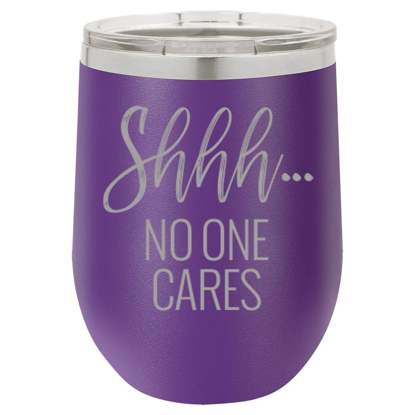 Wine Tumbler: Shhh... No One Cares 12 oz.