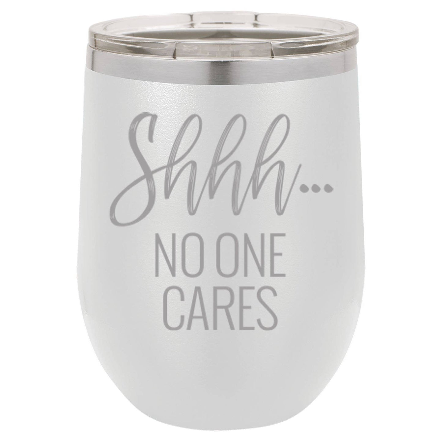 Wine Tumbler: Shhh... No One Cares 12 oz.