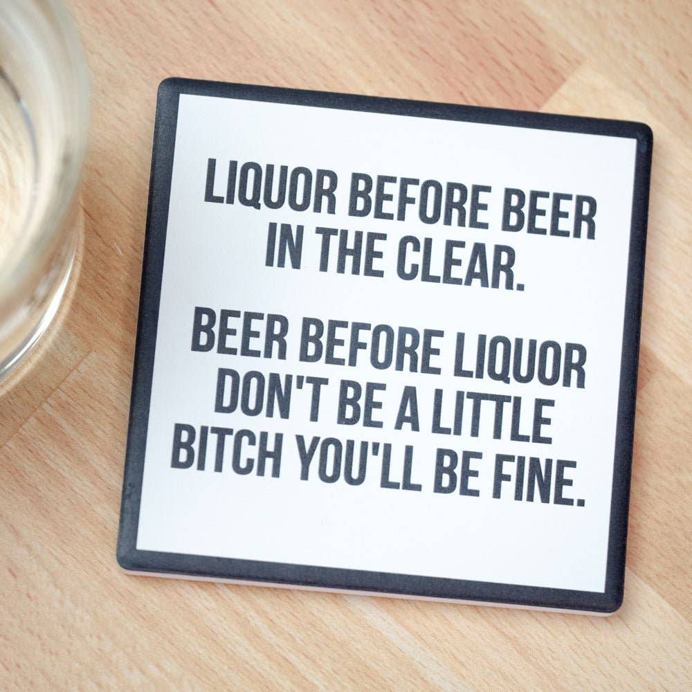 Liquor before beer... Drink Coaster.
