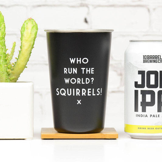 Who run the world?  Squirrels!... Mistaken Lyrics Pint Glass