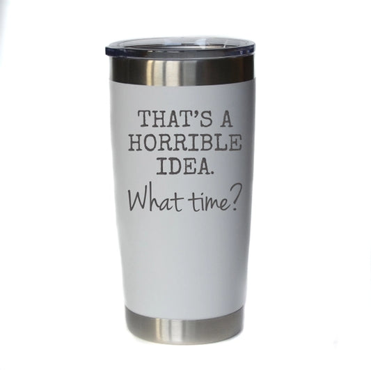 Tumbler: That's A Horrible Idea Coffee Tumblers