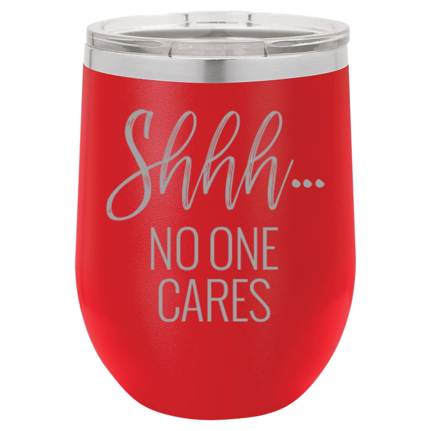 Wine Tumbler: Shhh... No One Cares 12 oz.