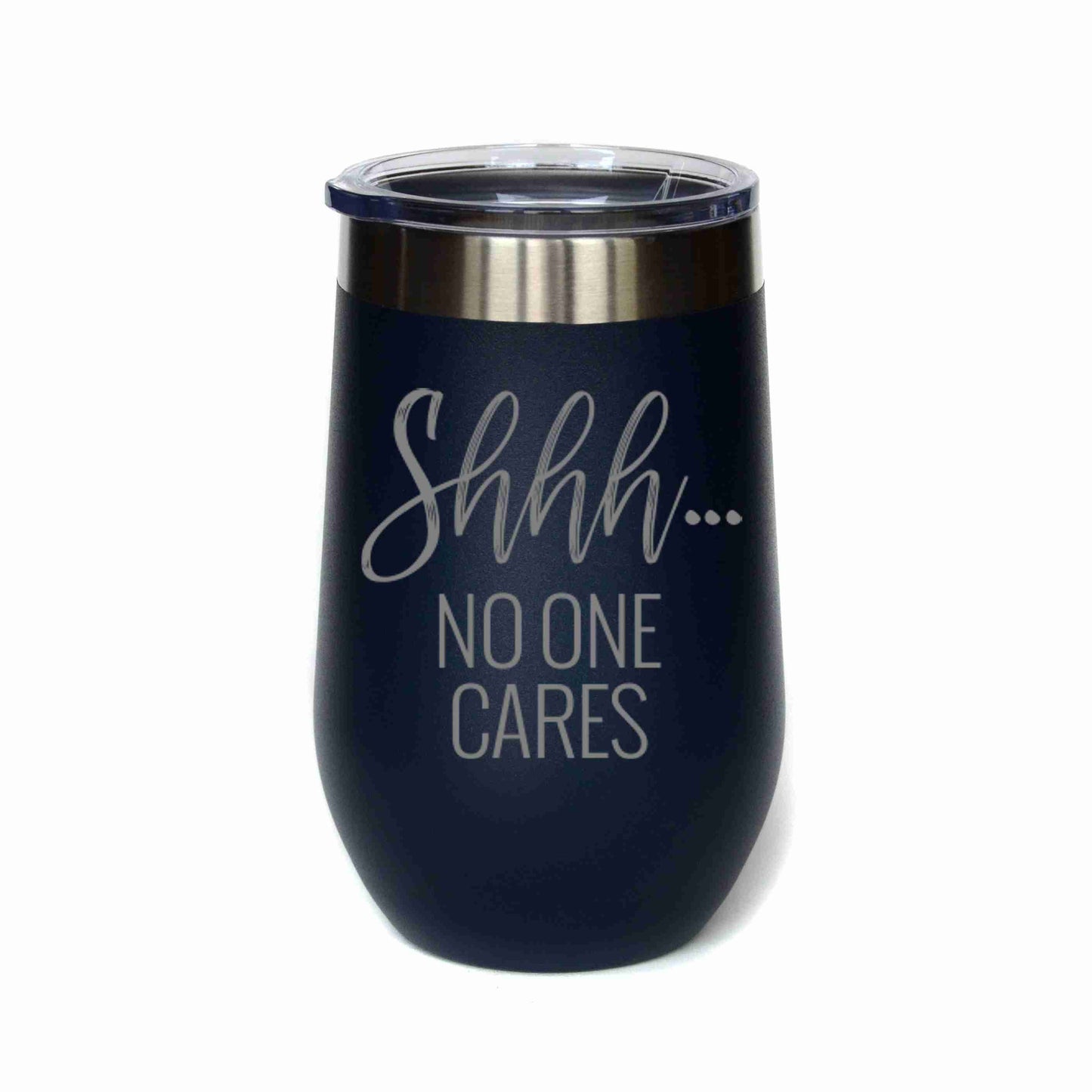 Wine Tumbler: Shhh... No One Cares 12 oz.