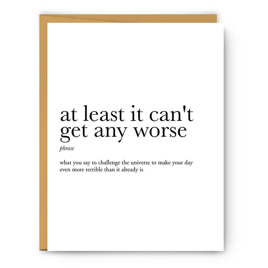 At Least It Can't Get Any Worse - Greeting Card