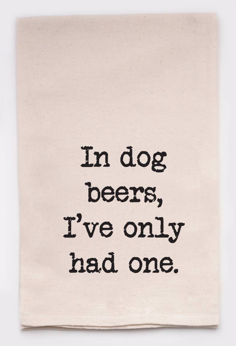 In dog beers I've only had one Printed Kitchen Tea Towels