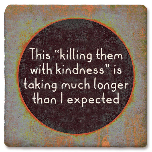 Coaster This " killing them with kindness" is taking much