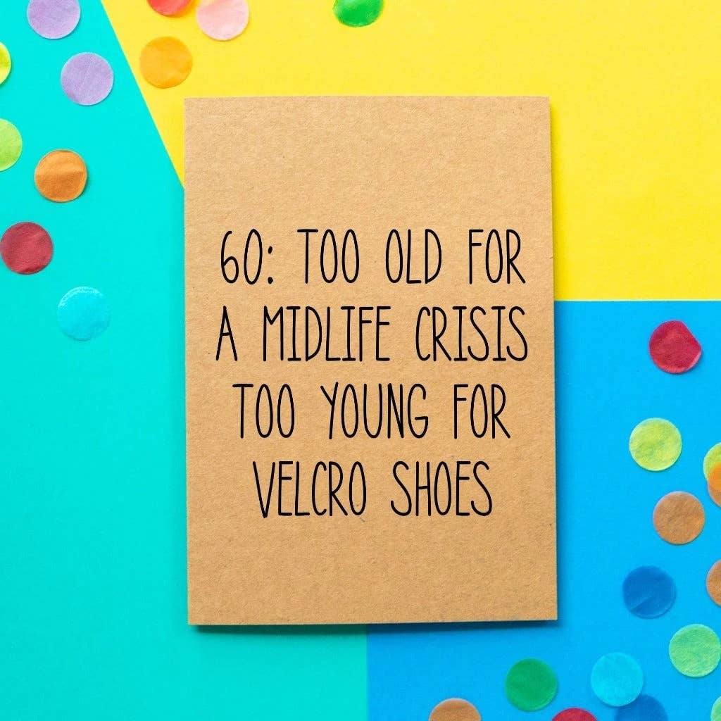 Funny 60th Birthday Card - Too Old For A Midlife Crisis