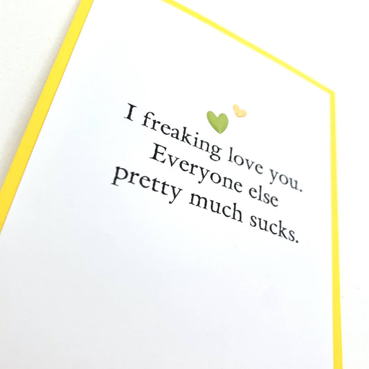 Love Freaking Love You Everyone Else Sucks Card