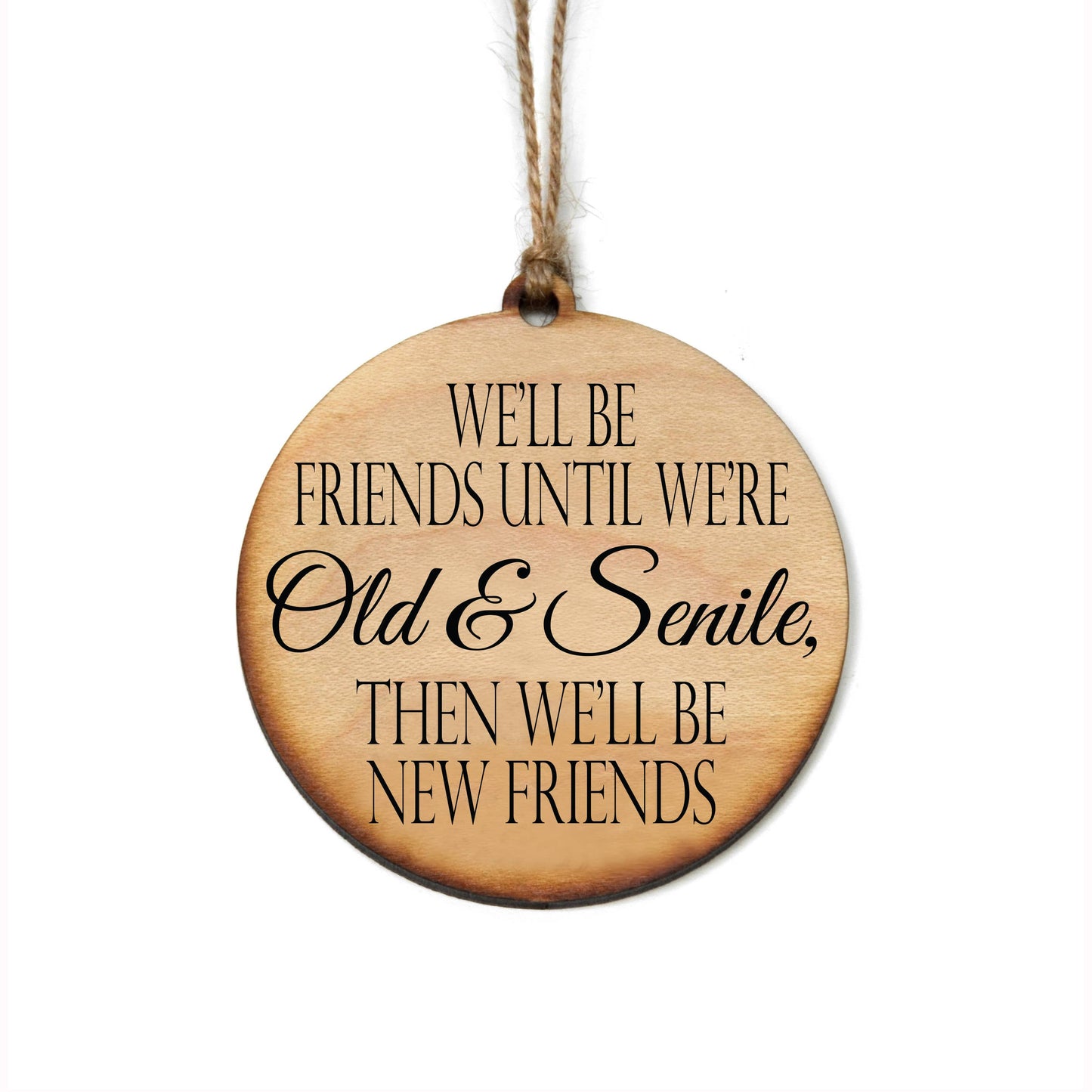 Friends Until We're Old & Senile Wood Ornament
