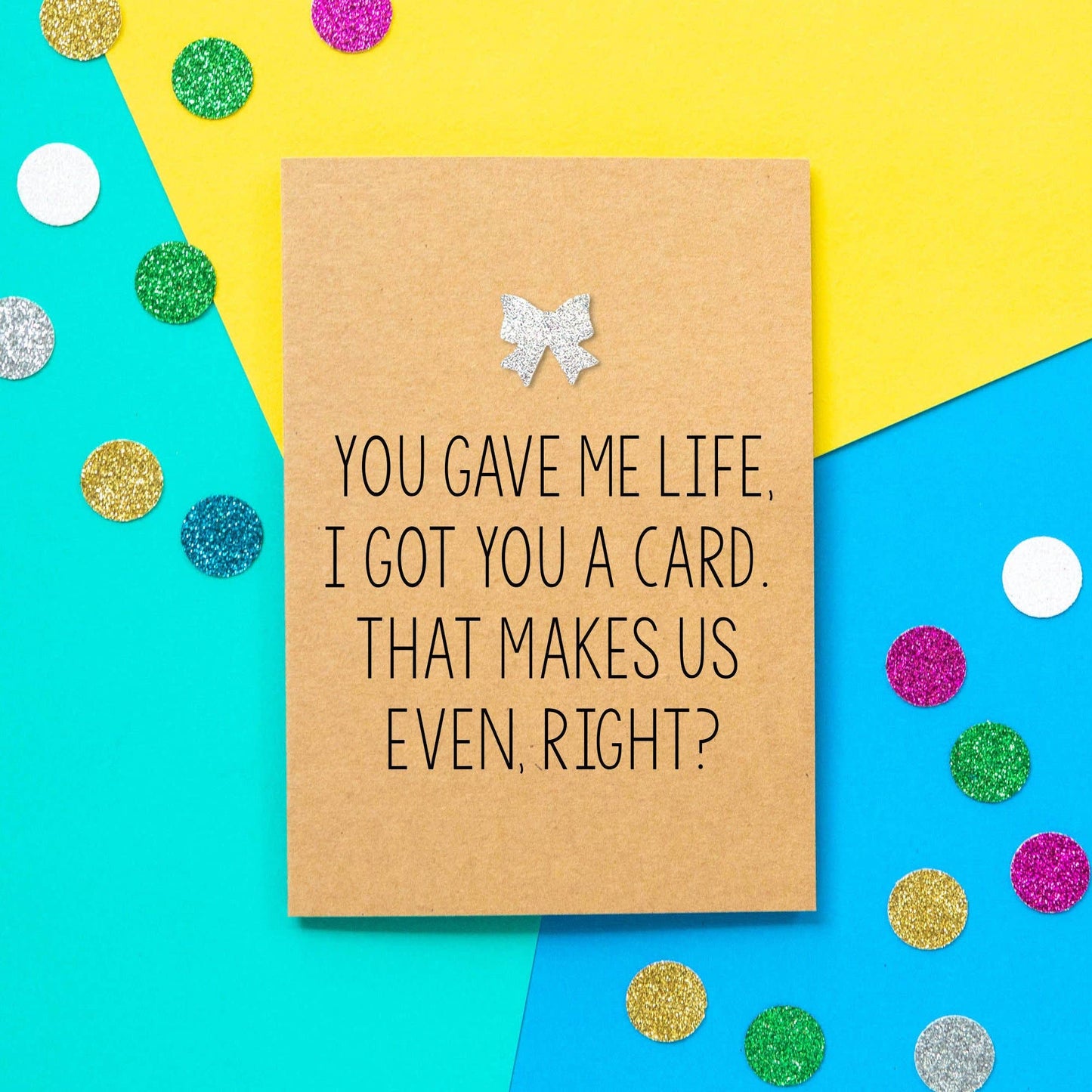 Bettie Confetti Greeting Card - You Gave Me Life, I Got You This Card